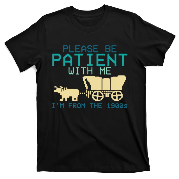 Please Be Patient With Me Im From The 1900s T-Shirt