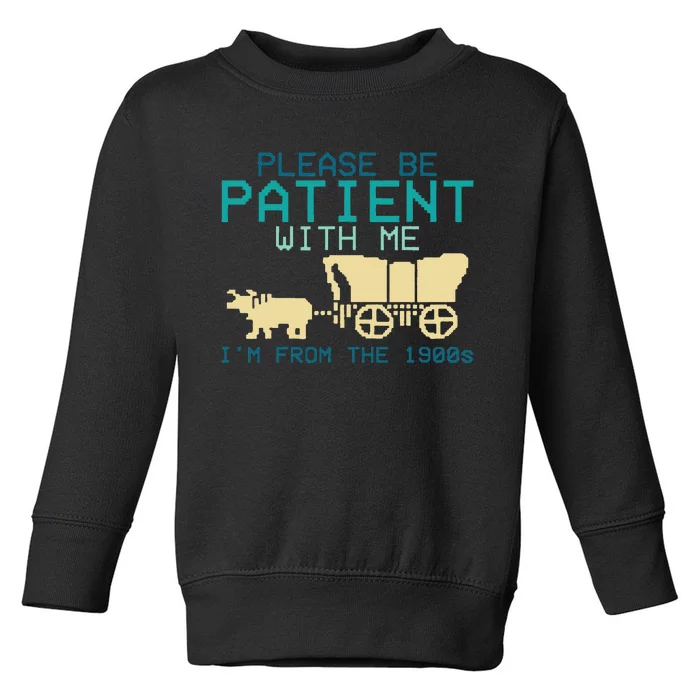 Please Be Patient With Me Im From The 1900s Toddler Sweatshirt