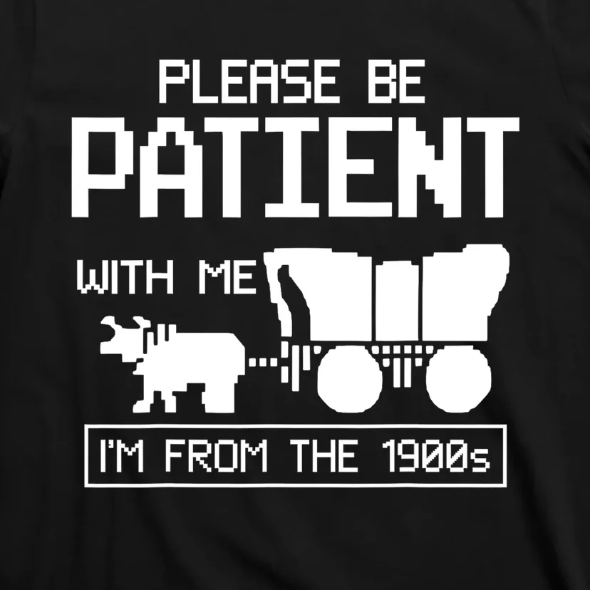 Please Be Patient With Me IM From The 1900s Gift T-Shirt