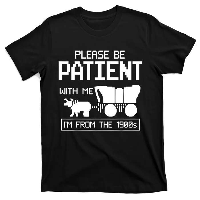 Please Be Patient With Me IM From The 1900s Gift T-Shirt