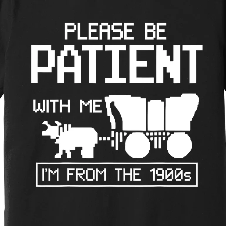 Please Be Patient With Me IM From The 1900s Gift Premium T-Shirt