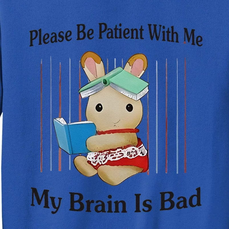 Please Be Patient With Me My Brain Is Bad Tall Sweatshirt