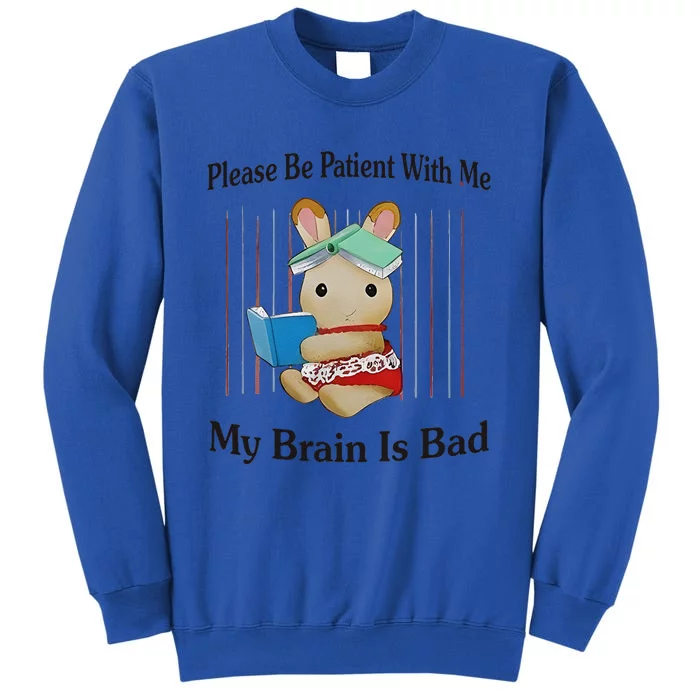 Please Be Patient With Me My Brain Is Bad Tall Sweatshirt