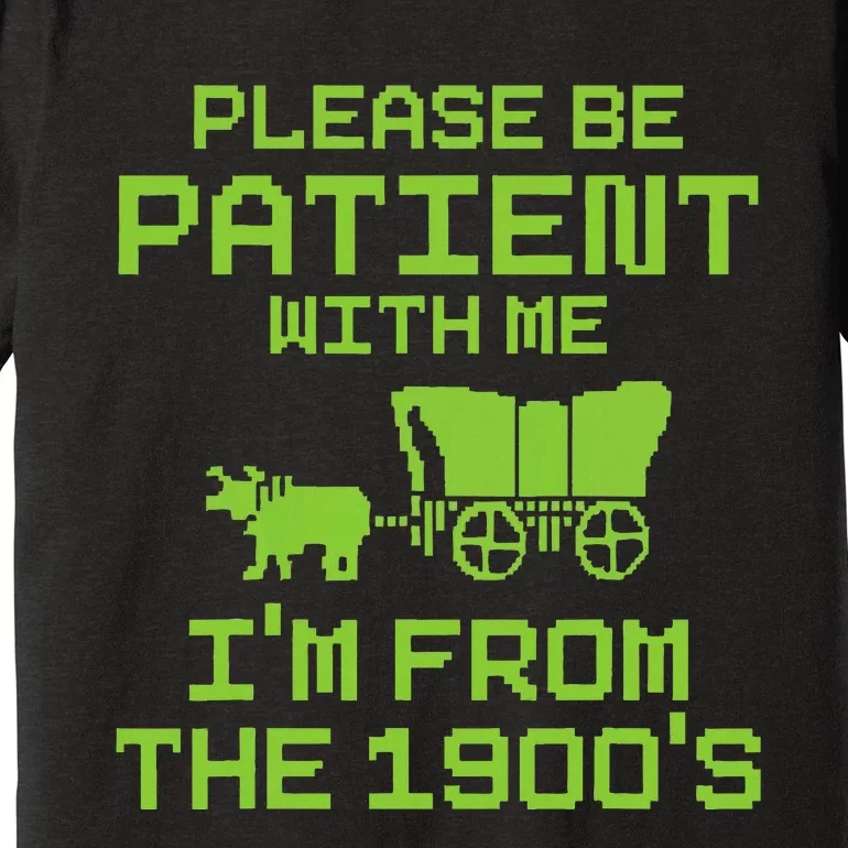 Please Be Patient With Me IM From The 1900S Funny Saying Premium T-Shirt