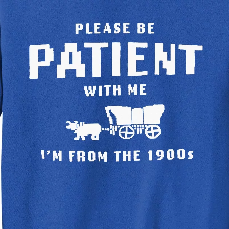 Please Be Patient With Me I'm From The 1900's Sweatshirt