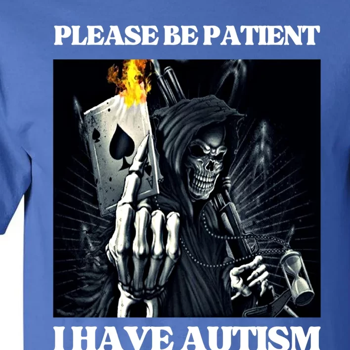 Please Be Patient I Have Autism Hard Cool Skeleton Meme Cute Gift Tall T-Shirt