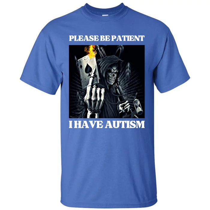 Please Be Patient I Have Autism Hard Cool Skeleton Meme Cute Gift Tall T-Shirt