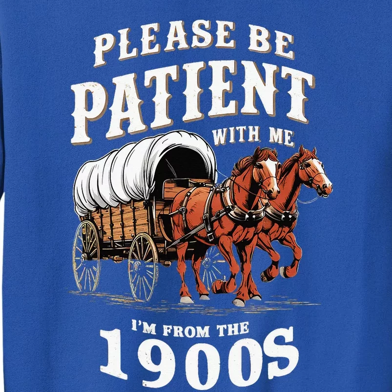 Please Be Patient With Me I'm From The 1900s Tall Sweatshirt