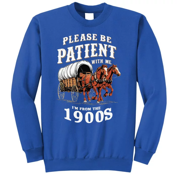 Please Be Patient With Me I'm From The 1900s Tall Sweatshirt