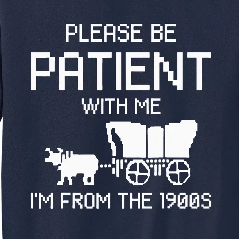 Please Be Patient With Me IM From The 1900s Tall Sweatshirt