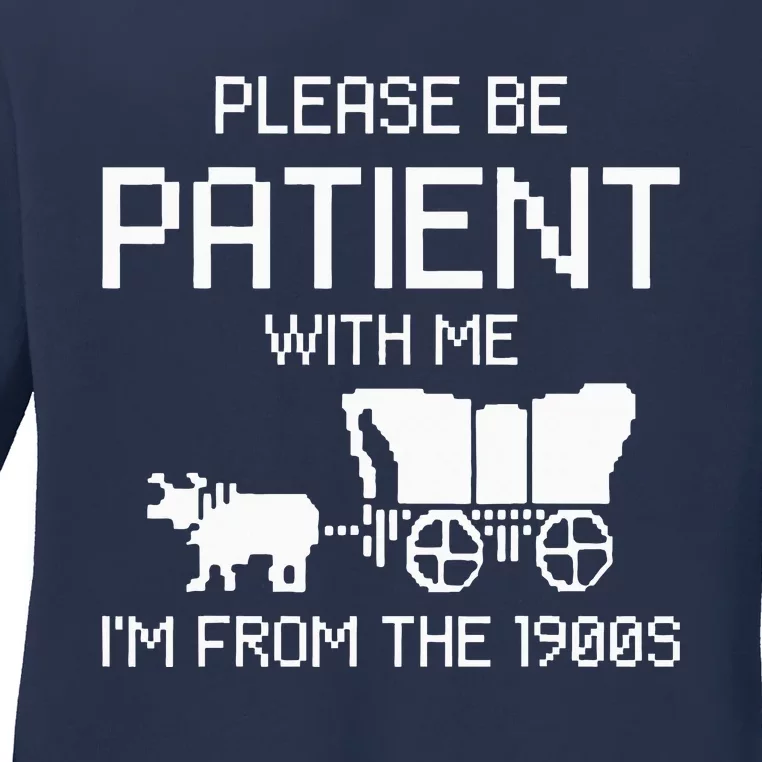 Please Be Patient With Me IM From The 1900s Ladies Long Sleeve Shirt