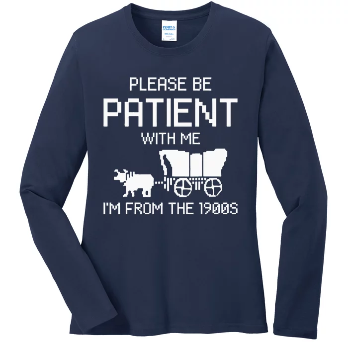 Please Be Patient With Me IM From The 1900s Ladies Long Sleeve Shirt