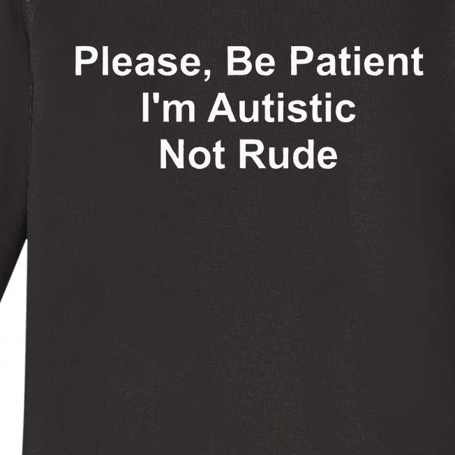 Please Be Patient IM Autistic Not Rude Baby Long Sleeve Bodysuit