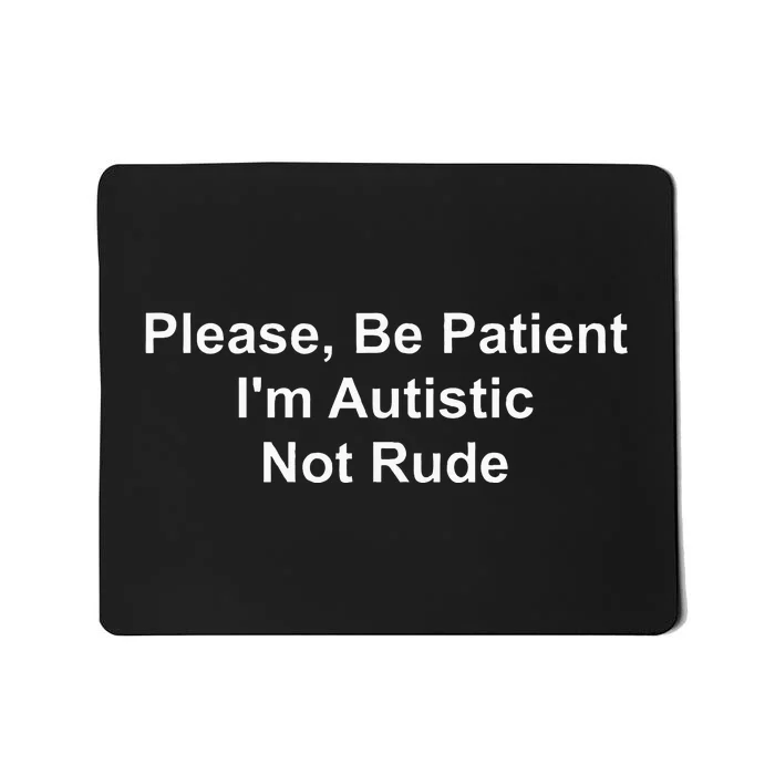 Please Be Patient IM Autistic Not Rude Mousepad