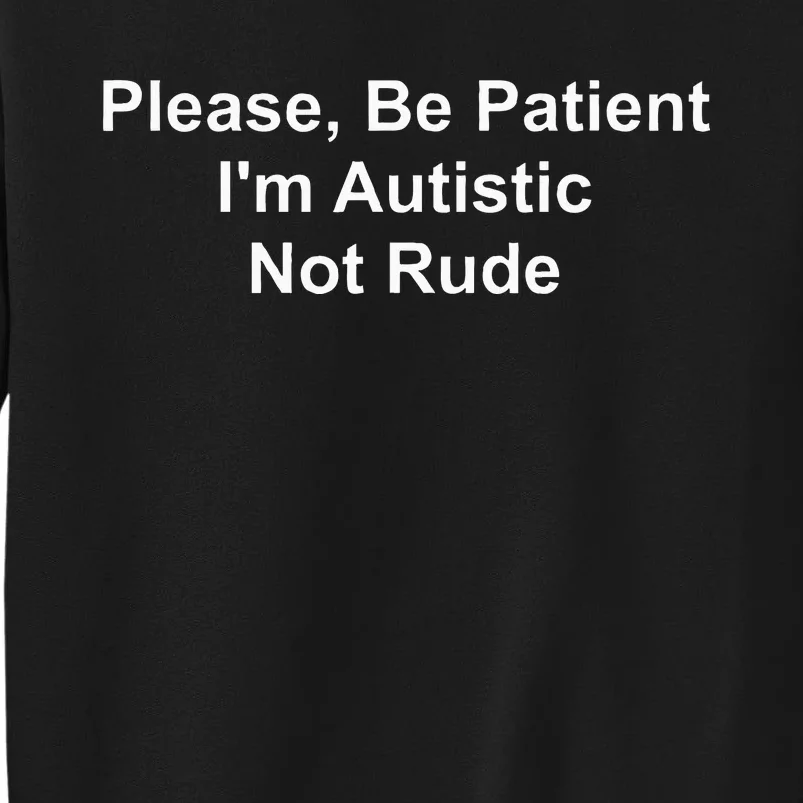 Please Be Patient IM Autistic Not Rude Tall Sweatshirt