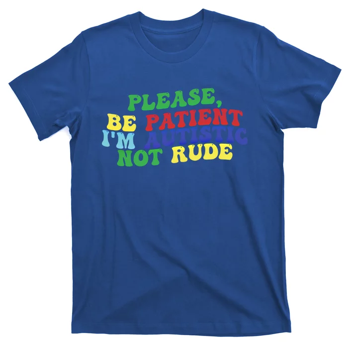 Please Be Patient IM Autistic Not Rude Gift T-Shirt