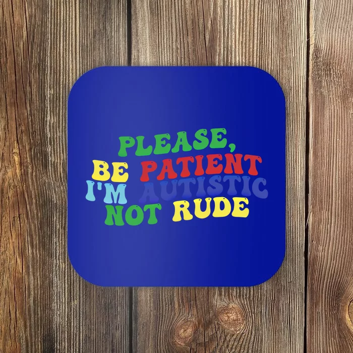 Please Be Patient IM Autistic Not Rude Gift Coaster