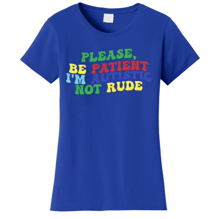 Please Be Patient IM Autistic Not Rude Gift Women's T-Shirt