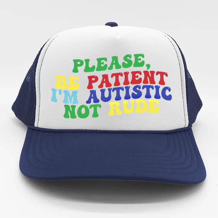 Please Be Patient IM Autistic Not Rude Gift Trucker Hat