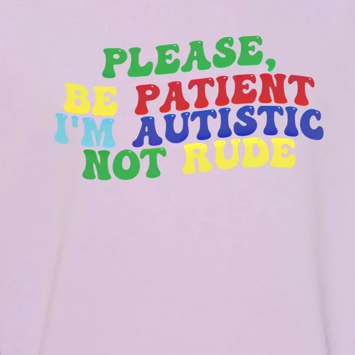 Please Be Patient IM Autistic Not Rude Gift Garment-Dyed Sweatshirt