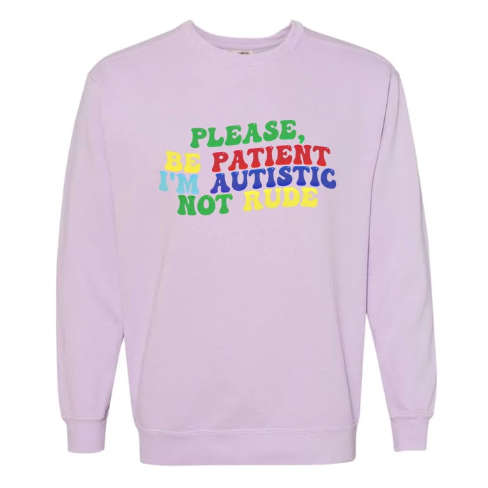 Please Be Patient IM Autistic Not Rude Gift Garment-Dyed Sweatshirt