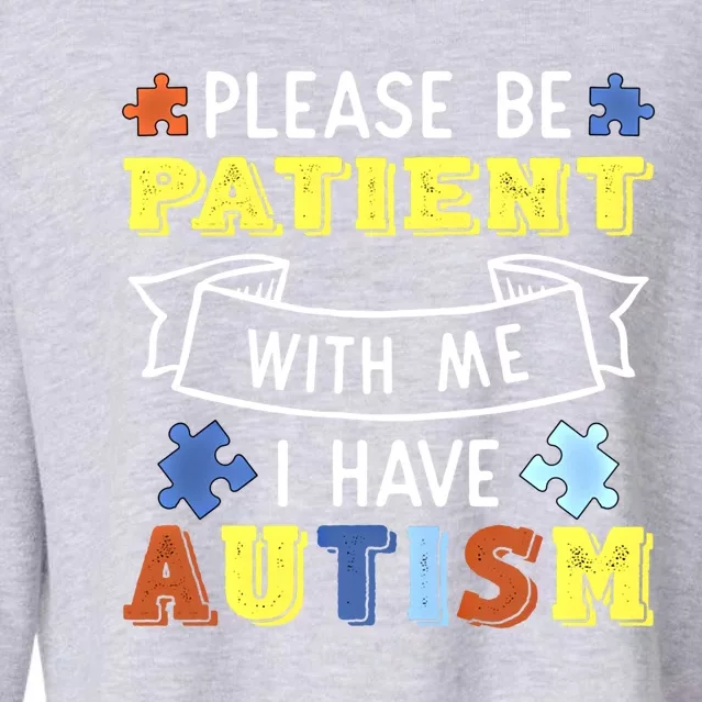 Please Be Patient With Me I Have Autism Awareness Acceptance Gift Cropped Pullover Crew