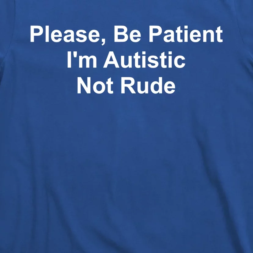 Please Be Patient IM Autistic Not Rude Novelty Quote Gift T-Shirt