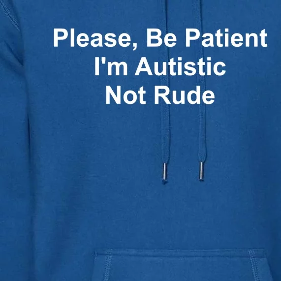 Please Be Patient IM Autistic Not Rude Novelty Quote Gift Premium Hoodie