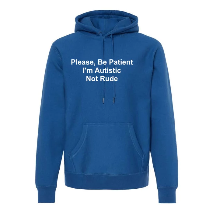 Please Be Patient IM Autistic Not Rude Novelty Quote Gift Premium Hoodie