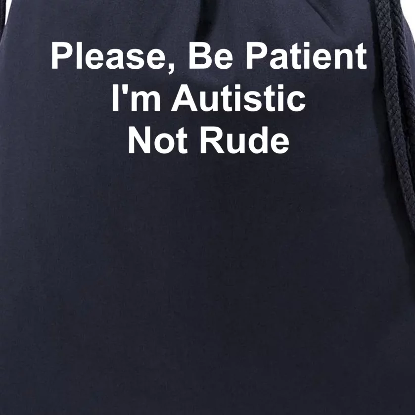 Please Be Patient IM Autistic Not Rude Novelty Quote Gift Drawstring Bag