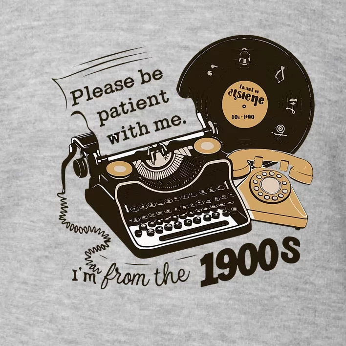 Please Be Patient With Me IM From The 1900s Toddler Sweatshirt