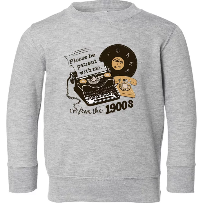 Please Be Patient With Me IM From The 1900s Toddler Sweatshirt