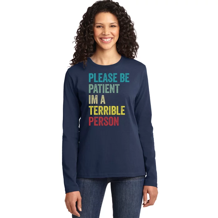 Please Be Patient IM A Terrible Person Funny Sarcastic Ladies Long Sleeve Shirt