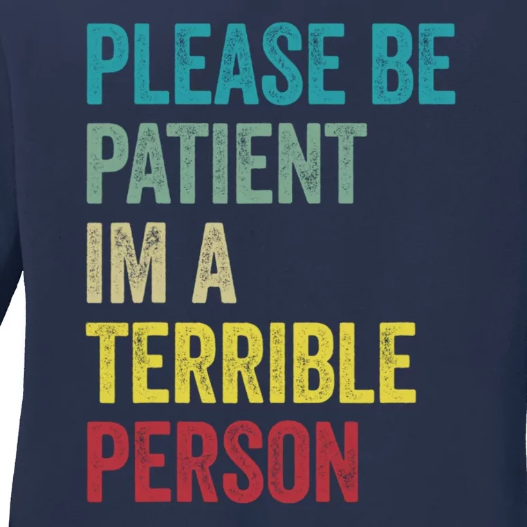 Please Be Patient IM A Terrible Person Funny Sarcastic Ladies Long Sleeve Shirt