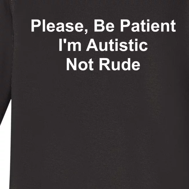 Please Be Patient Im Autistic Not Rude Baby Long Sleeve Bodysuit