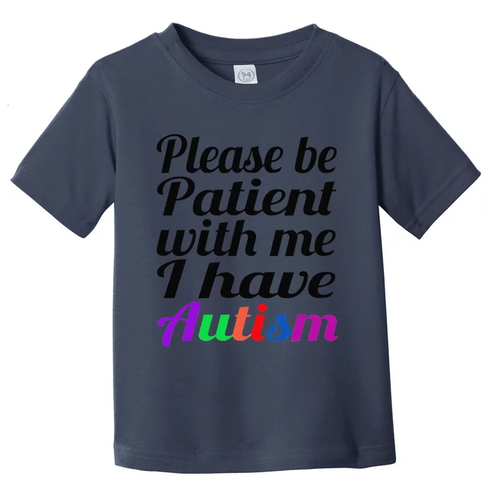 Please Be Patient With Me I Have Autism Toddler T-Shirt