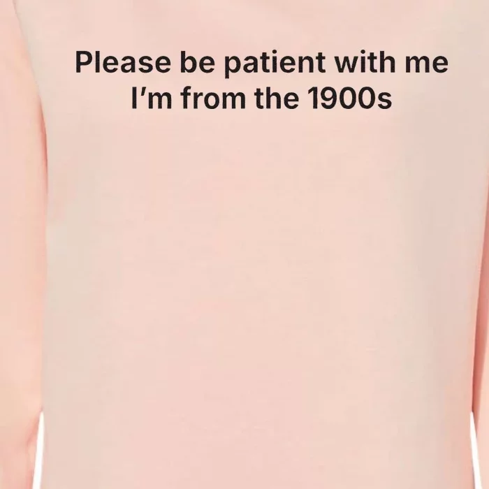 Please Be Patient With Me IM From The 1900s Funny Womens California Wash Sweatshirt