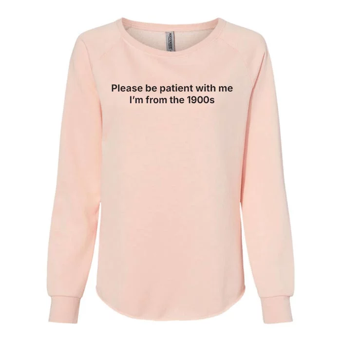 Please Be Patient With Me IM From The 1900s Funny Womens California Wash Sweatshirt