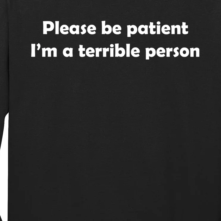 Please Be Patient I'm A Terrible Person Funny Tall Long Sleeve T-Shirt