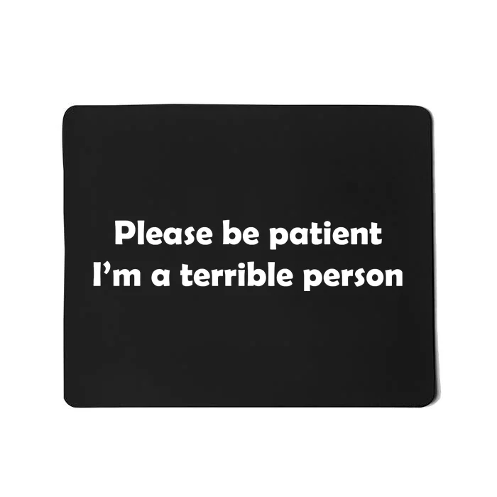 Please Be Patient I'm A Terrible Person Funny Mousepad