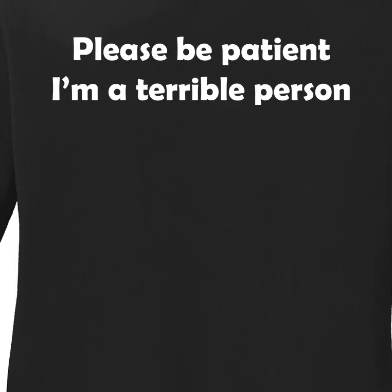 Please Be Patient I'm A Terrible Person Funny Ladies Long Sleeve Shirt