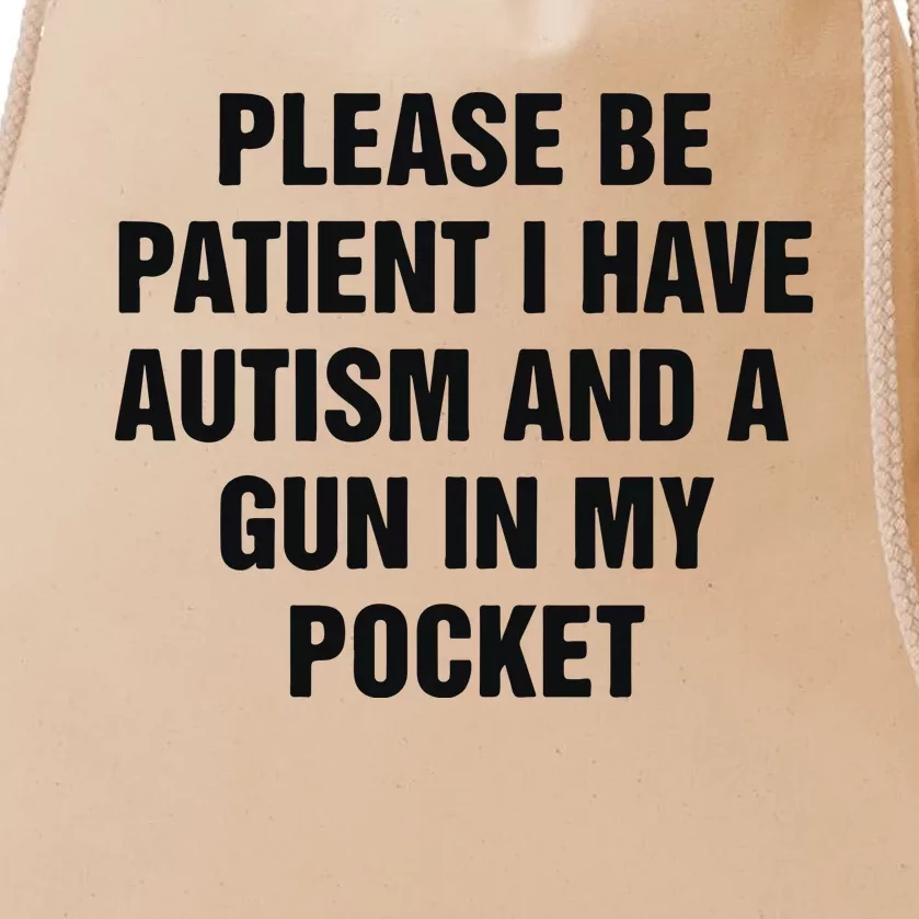 Please Be Patient I Have Autism And A Gun In My Pocket Drawstring Bag