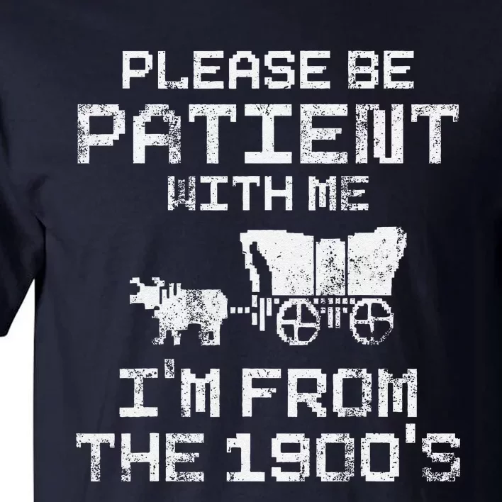 Please Be Patient With Me IM From The 1900S Funny Saying Tall T-Shirt