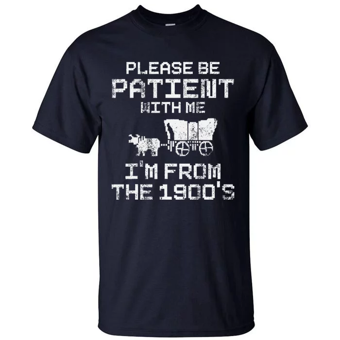 Please Be Patient With Me IM From The 1900S Funny Saying Tall T-Shirt