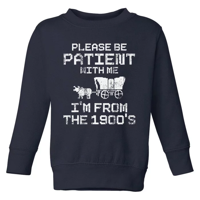 Please Be Patient With Me IM From The 1900S Funny Saying Toddler Sweatshirt