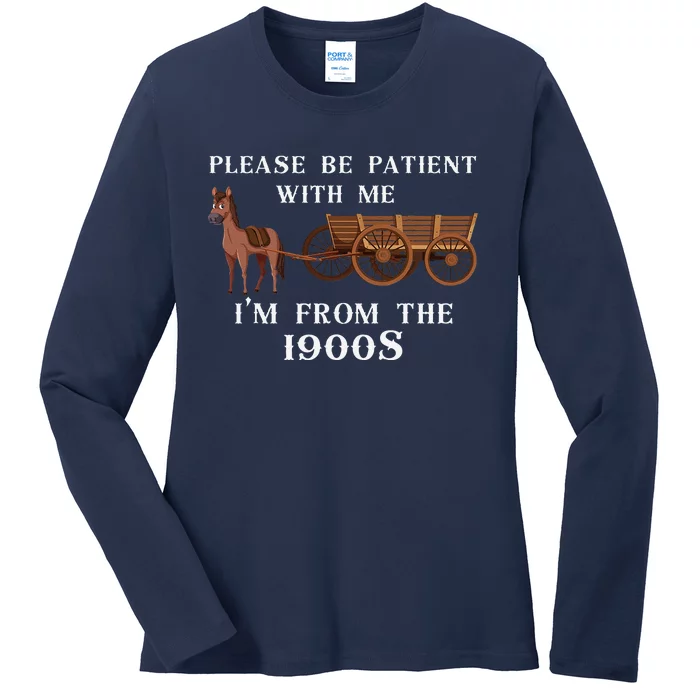 Please Be Patient With Me IM From The 1900S Oregon Trail Ladies Long Sleeve Shirt