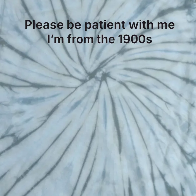 Please Be Patient With Me IM From The 1900s Tie-Dye T-Shirt