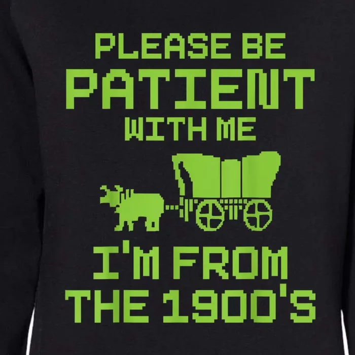 Please Be Patient With Me IM From The 1900S Funny Gift Womens California Wash Sweatshirt