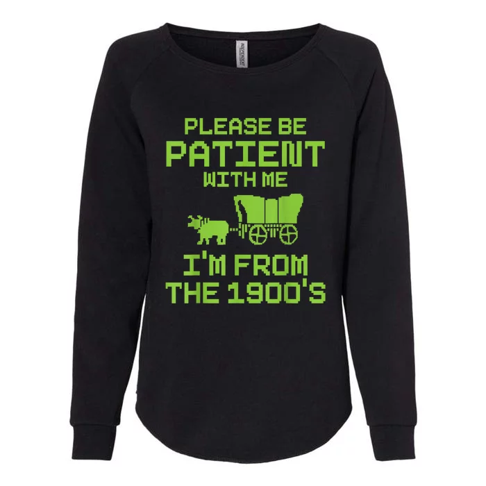 Please Be Patient With Me IM From The 1900S Funny Gift Womens California Wash Sweatshirt