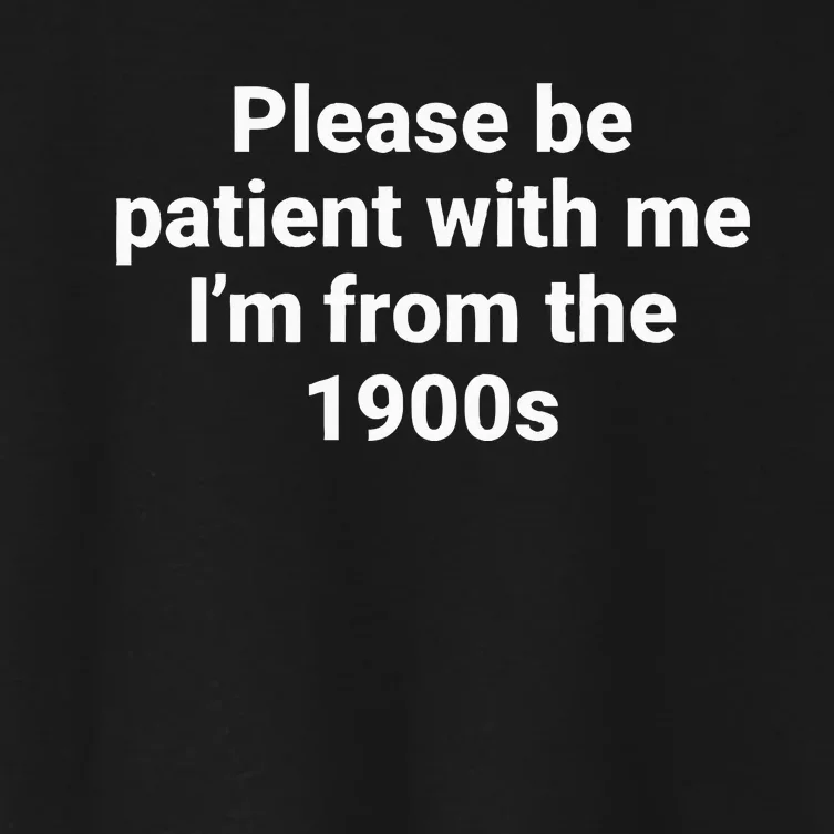 Please Be Patient With Me IM From The 1900s Funny Women's Crop Top Tee